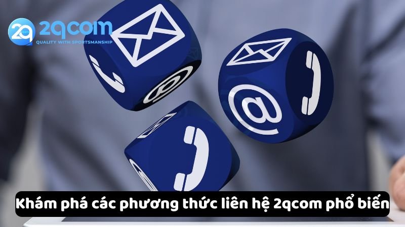 kham-pha-cac-phuong-thuc-lien-he-2qcom-pho-bien